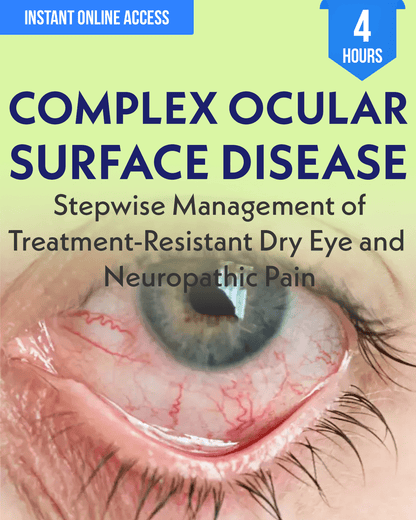 Complex Ocular Surface Disease: Stepwise Management of Treatment-Resistant Dry Eye and Neuropathic Pain - Optometry Continuing Education, 4 Hours Access Optometry