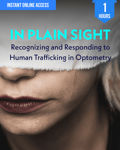 In Plain Sight: Recognizing and Responding to Human Trafficking in Optometry - Optometry Continuing Education, 1 Hour Access Optometry
